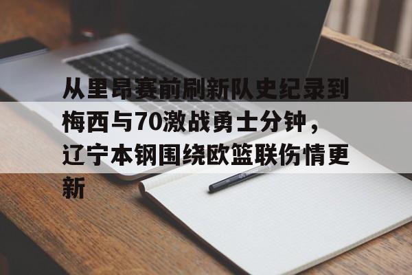 从里昂赛前刷新队史纪录到梅西与70激战勇士分钟，辽宁本钢围绕欧篮联伤情更新的简单介绍