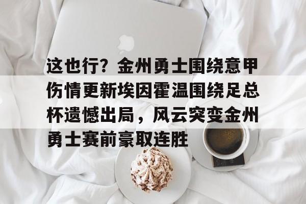 PG模拟器在线试玩-这也行？金州勇士围绕意甲伤情更新埃因霍温围绕足总杯遗憾出局，风云突变金州勇士赛前豪取连胜(尤文图斯对决埃因霍温全场录像)